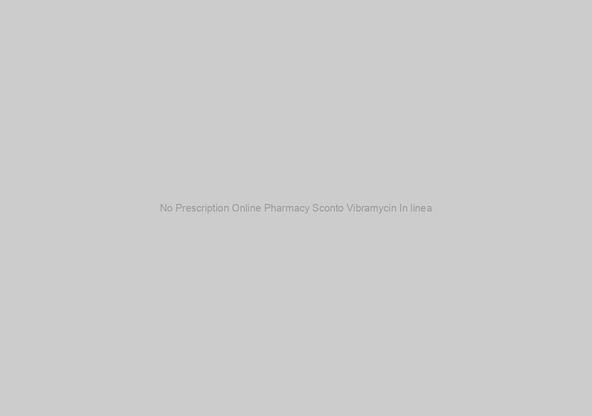 No Prescription Online Pharmacy Sconto Vibramycin In linea